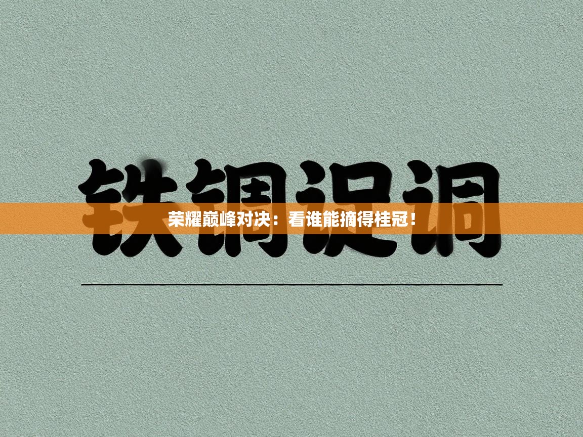 荣耀巅峰对决：看谁能摘得桂冠！  第2张