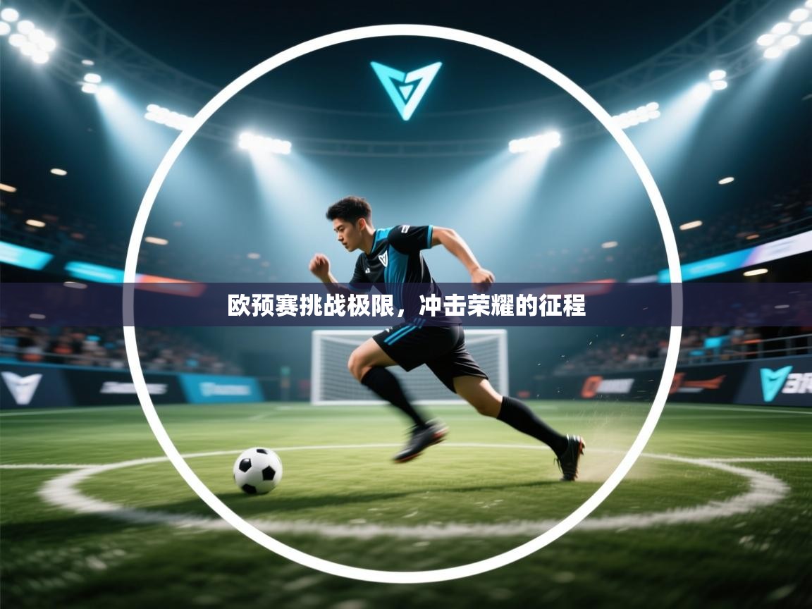 欧预赛挑战极限,冲击荣耀的征程 第2张